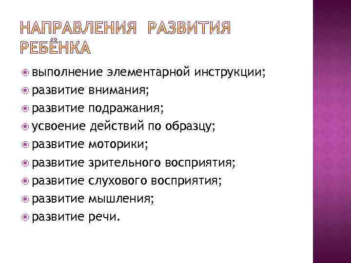  выполнение элементарной инструкции; развитие внимания; развитие подражания; усвоение действий по образцу; развитие моторики;