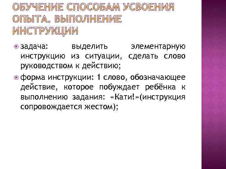  задача: выделить элементарную инструкцию из ситуации, сделать слово руководством к действию; форма инструкции: