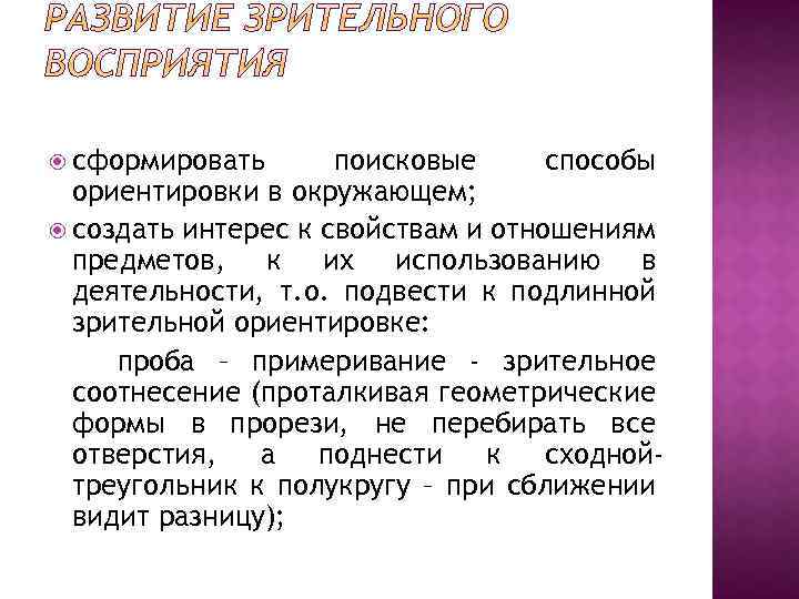  сформировать поисковые способы ориентировки в окружающем; создать интерес к свойствам и отношениям предметов,