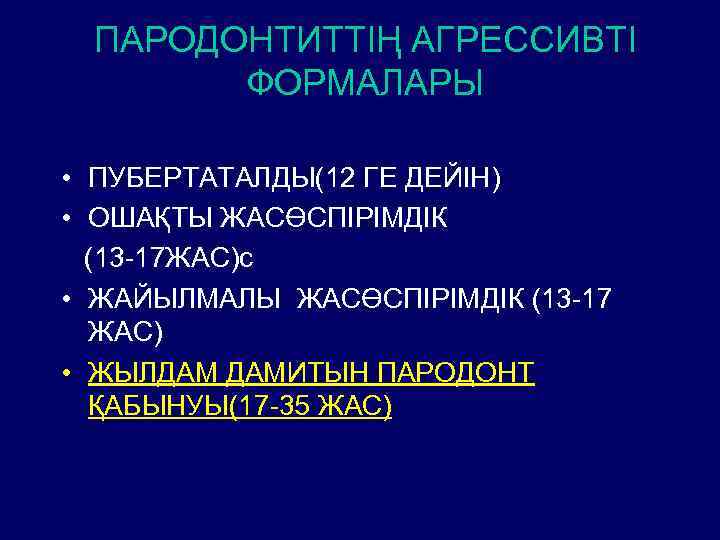 ПАРОДОНТИТТІҢ АГРЕССИВТІ ФОРМАЛАРЫ • ПУБЕРТАТАЛДЫ(12 ГЕ ДЕЙІН) • ОШАҚТЫ ЖАСӨСПІРІМДІК (13 -17 ЖАС)с •