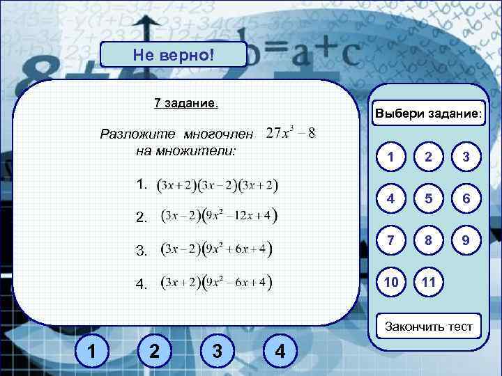 Не верно! Верно! 7 задание. Выбери задание: Разложите многочлен на множители: 1 3 4