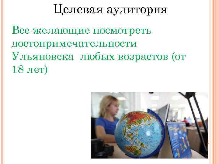 Целевая аудитория Все желающие посмотреть достопримечательности Ульяновска любых возрастов (от 18 лет) 