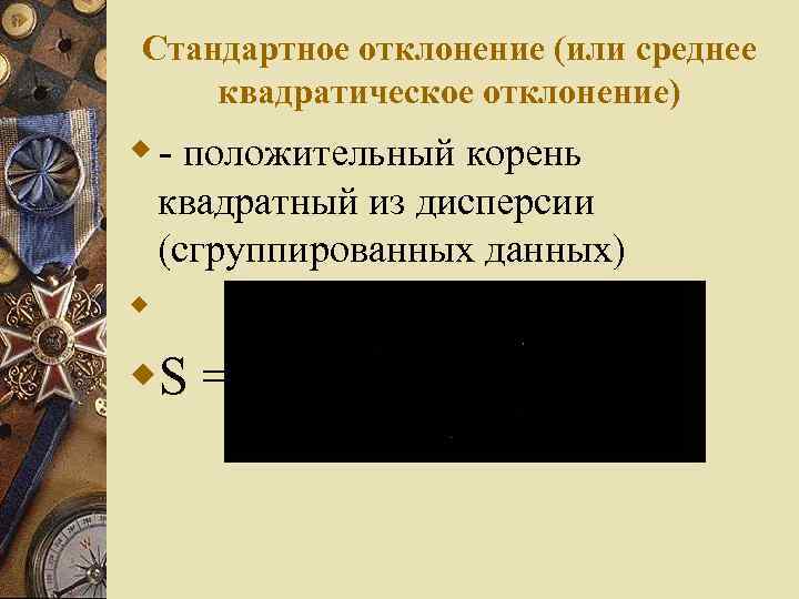 Стандартное отклонение (или среднее квадратическое отклонение) w - положительный корень квадратный из дисперсии (сгруппированных