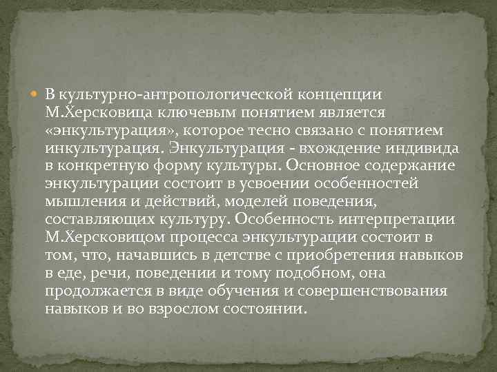  В культурно-антропологической концепции М. Херсковица ключевым понятием является «энкультурация» , которое тесно связано