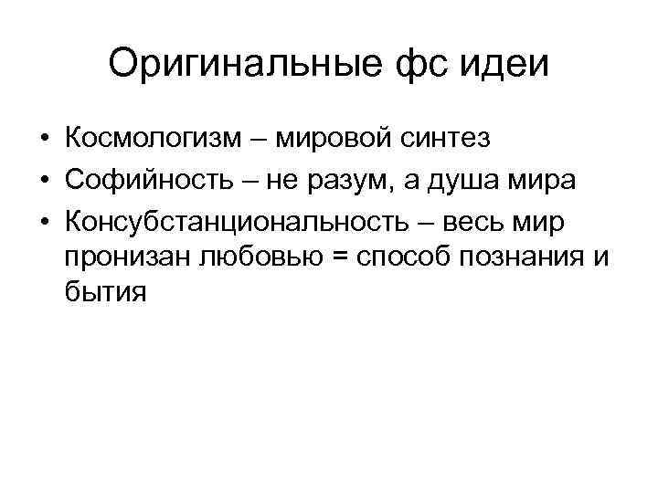 Оригинальные фс идеи • Космологизм – мировой синтез • Софийность – не разум, а