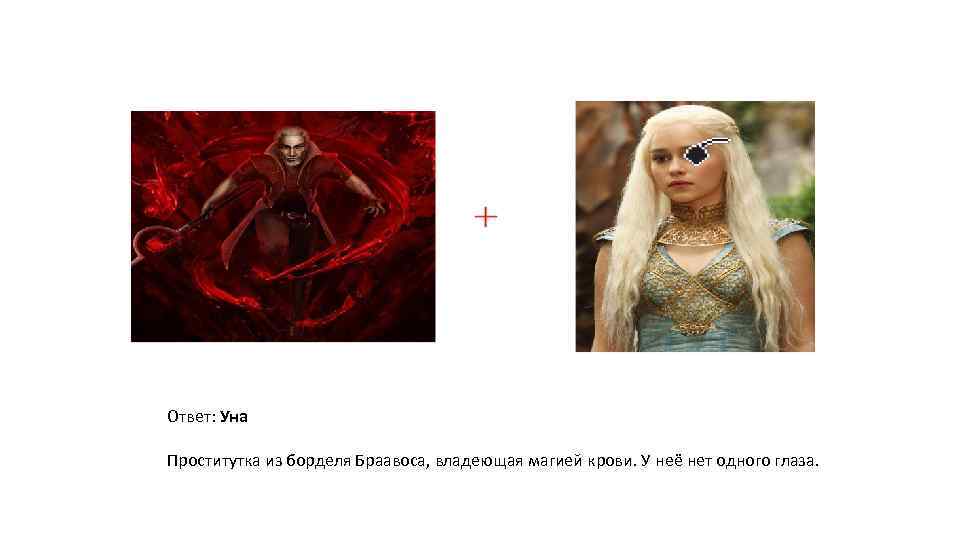 Ответ: Уна Проститутка из борделя Браавоса, владеющая магией крови. У неё нет одного глаза.