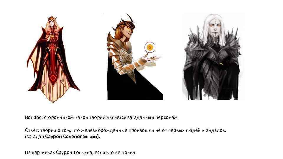 Вопрос: сторонником какой теории является загаданный персонаж Ответ: теории о том, что железнорожденные произошли