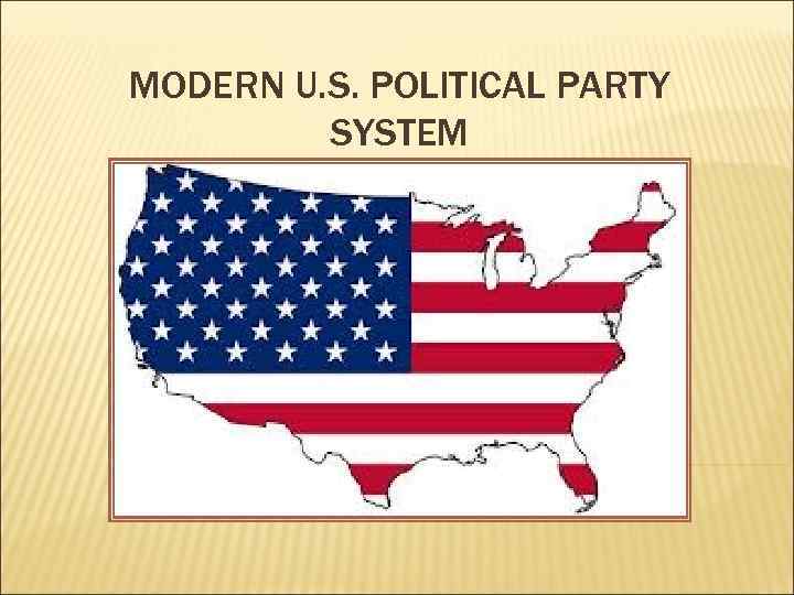 MODERN U. S. POLITICAL PARTY SYSTEM 