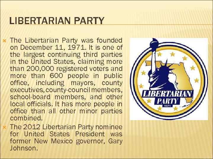 LIBERTARIAN PARTY The Libertarian Party was founded on December 11, 1971. It is one