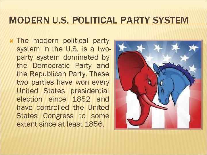 MODERN U. S. POLITICAL PARTY SYSTEM The modern political party system in the U.