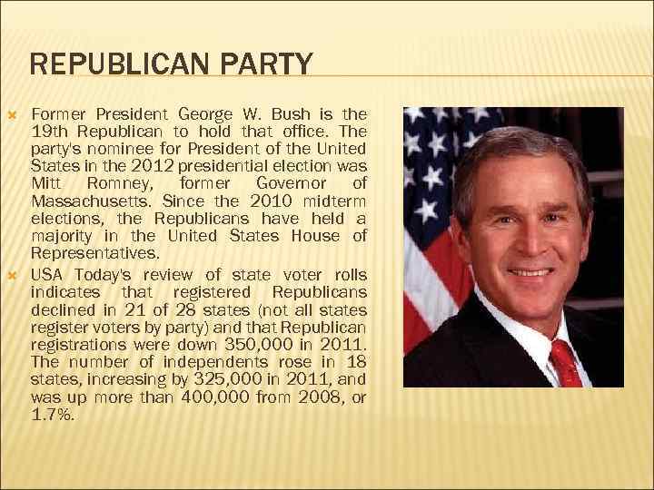 REPUBLICAN PARTY Former President George W. Bush is the 19 th Republican to hold