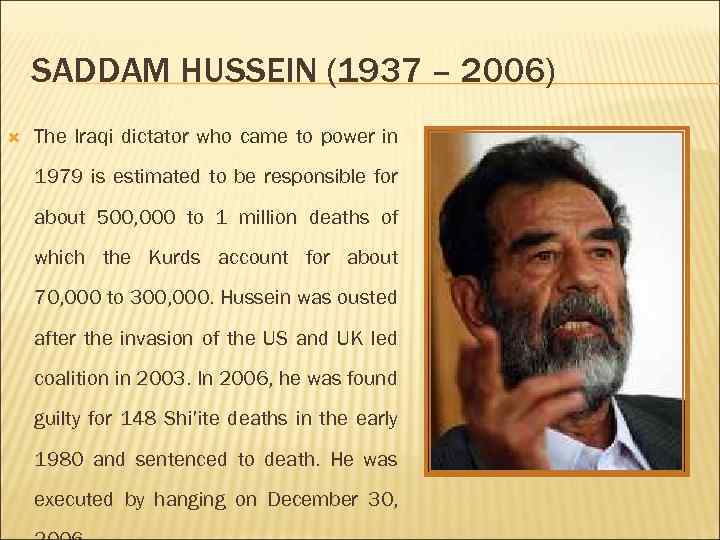 SADDAM HUSSEIN (1937 – 2006) The Iraqi dictator who came to power in 1979