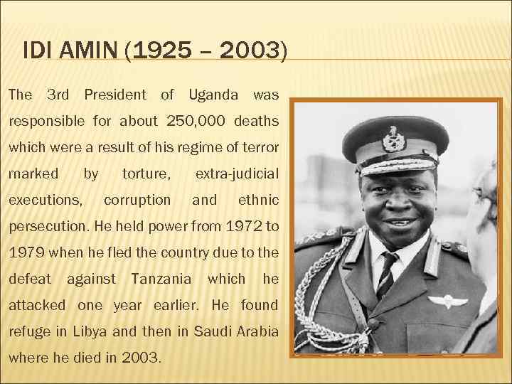 IDI AMIN (1925 – 2003) The 3 rd President of Uganda was responsible for