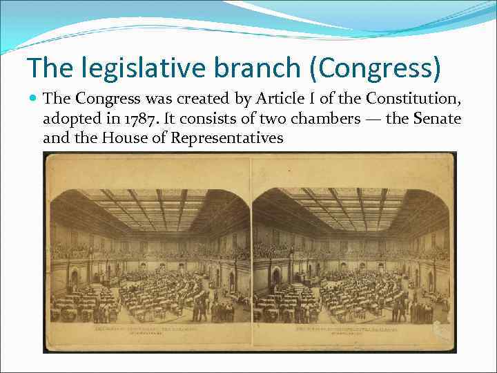 The legislative branch (Congress) The Congress was created by Article I of the Constitution,