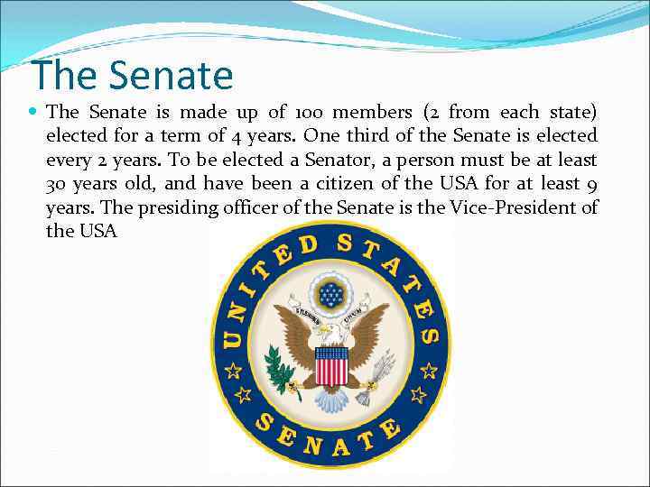 The Senate is made up of 100 members (2 from each state) elected for