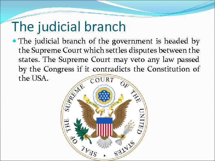 The judicial branch of the government is headed by the Supreme Court which settles