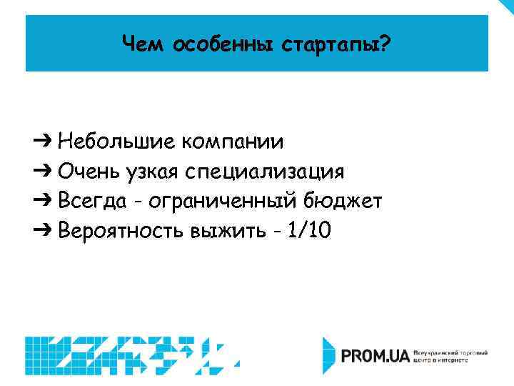 Чем особенны стартапы? ➔ Небольшие компании ➔ Очень узкая специализация ➔ Всегда - ограниченный