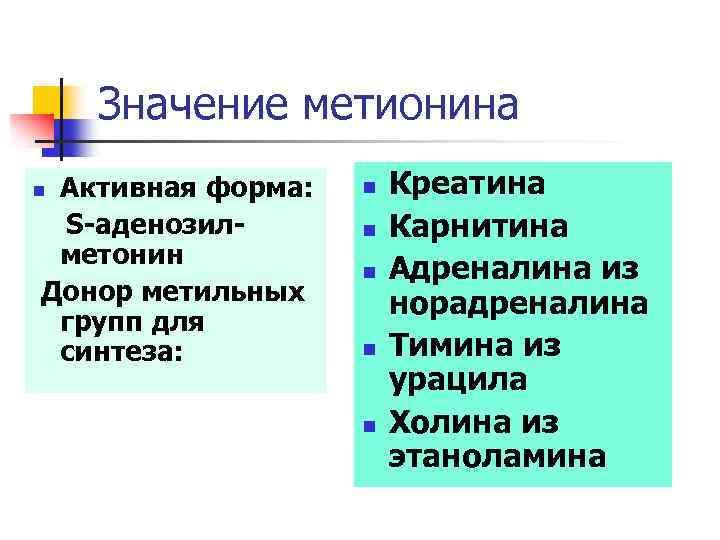Значение метионина Активная форма: S-аденозилметонин Донор метильных групп для синтеза: n n n Креатина