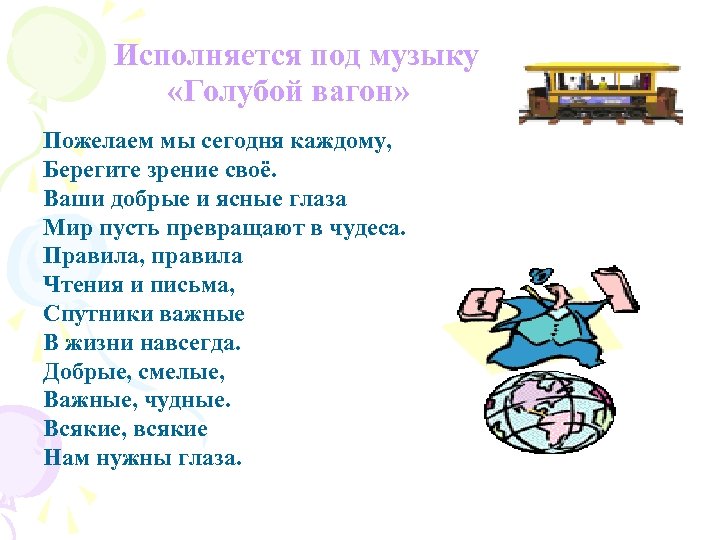 Исполняется под музыку «Голубой вагон» Пожелаем мы сегодня каждому, Берегите зрение своё. Ваши добрые