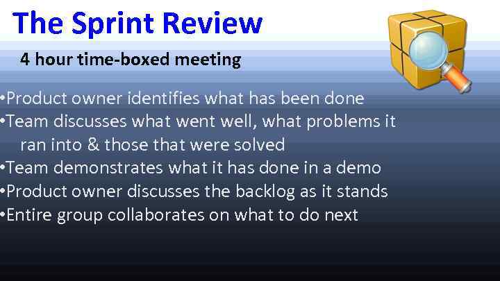 The Sprint Review 4 hour time-boxed meeting • Product owner identifies what has been