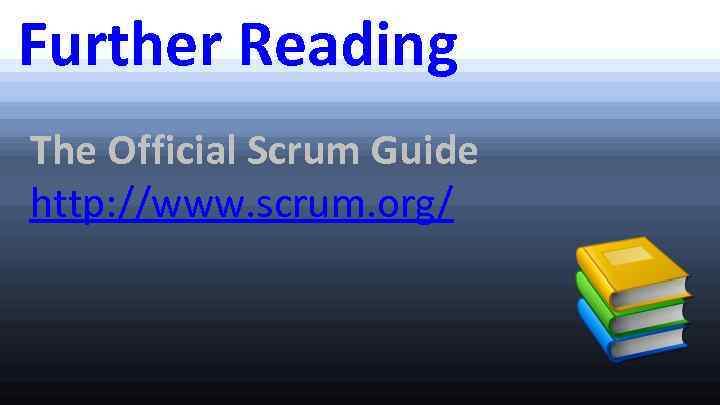 Further Reading The Official Scrum Guide http: //www. scrum. org/ 