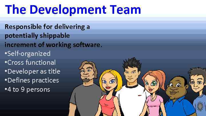 The Development Team Responsible for delivering a potentially shippable increment of working software. •