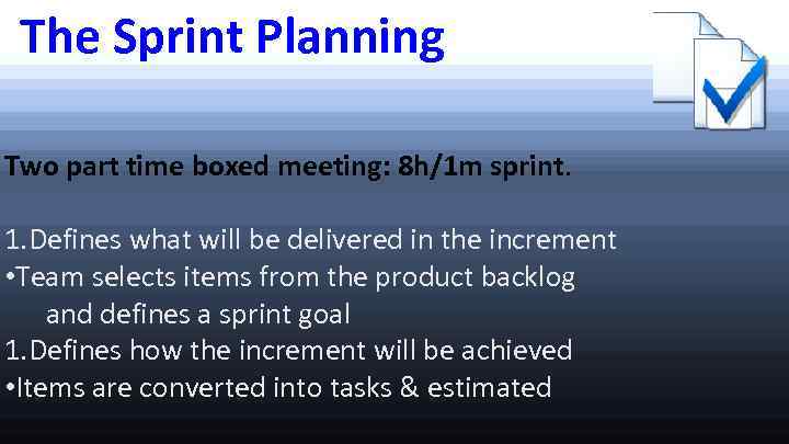 The Sprint Planning Two part time boxed meeting: 8 h/1 m sprint. 1. Defines