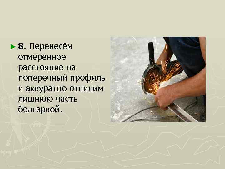 ► 8. Перенесём отмеренное расстояние на поперечный профиль и аккуратно отпилим лишнюю часть болгаркой.