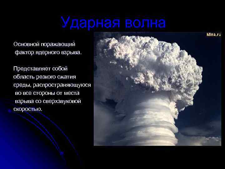 Ударная волна Основной поражающий фактор ядерного взрыва. Представляет собой область резкого сжатия среды, распространяющуюся