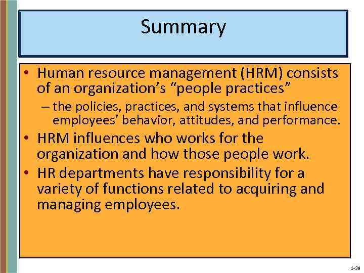 Summary • Human resource management (HRM) consists of an organization’s “people practices” – the