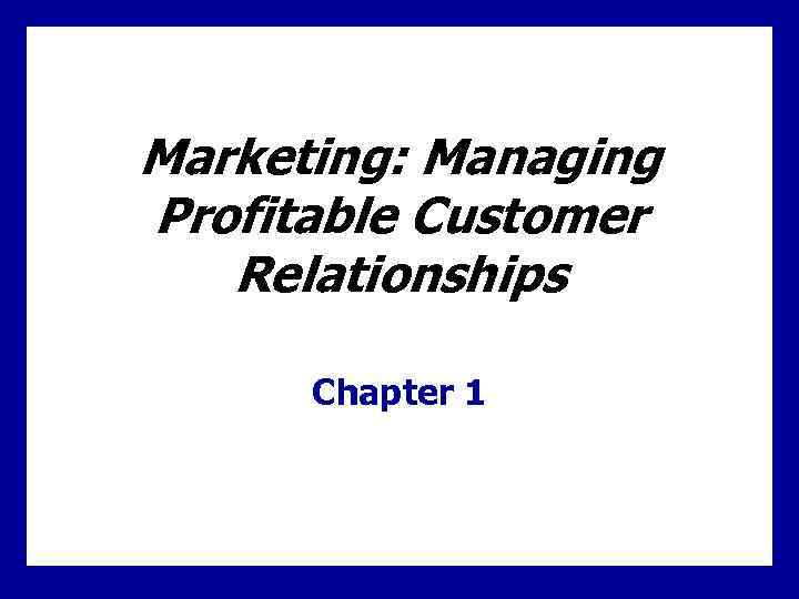 Marketing: Managing Profitable Customer Relationships Chapter 1 