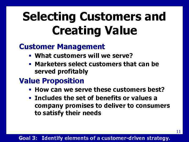 Selecting Customers and Creating Value Customer Management § What customers will we serve? §