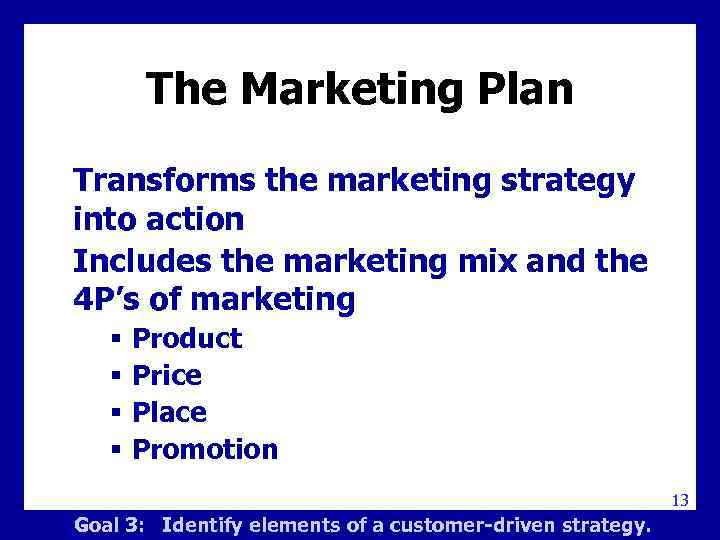 The Marketing Plan Transforms the marketing strategy into action Includes the marketing mix and