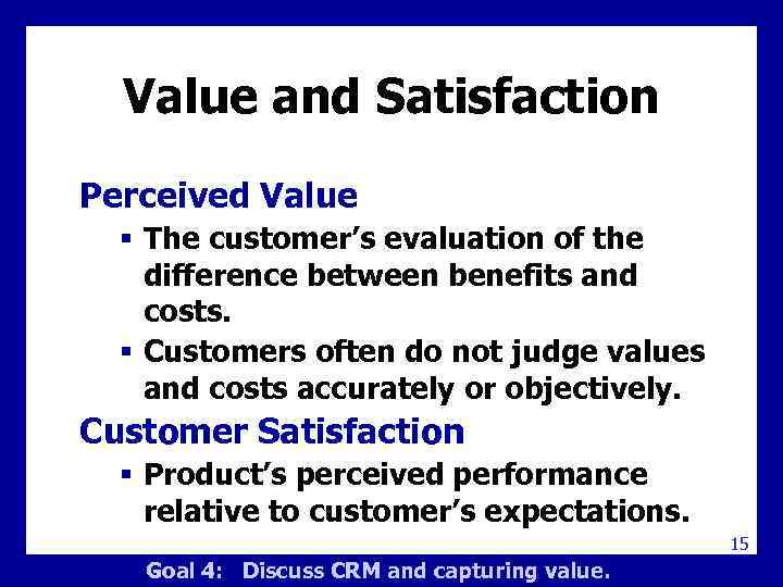 Value and Satisfaction Perceived Value § The customer’s evaluation of the difference between benefits