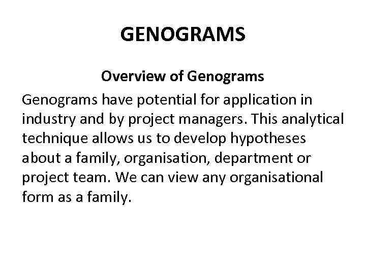 GENOGRAMS Overview of Genograms have potential for application in industry and by project managers.