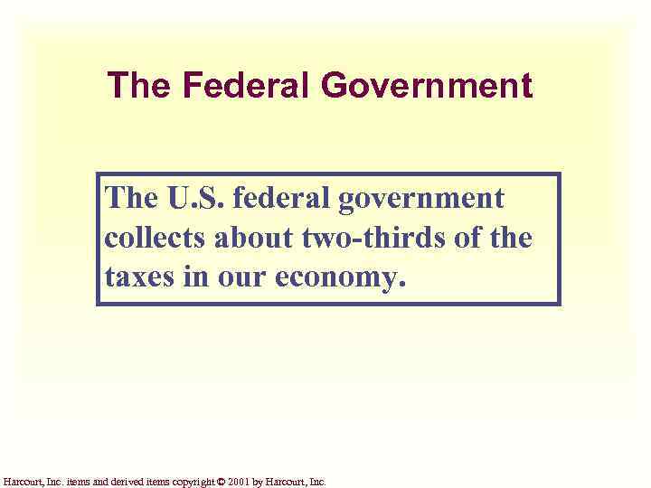 The Federal Government The U. S. federal government collects about two-thirds of the taxes