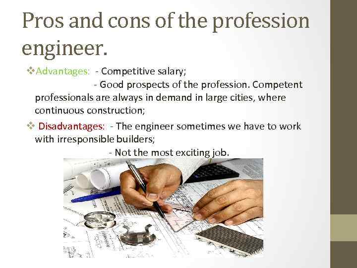 Pros and cons of the profession engineer. v. Advantages: - Competitive salary; - Good