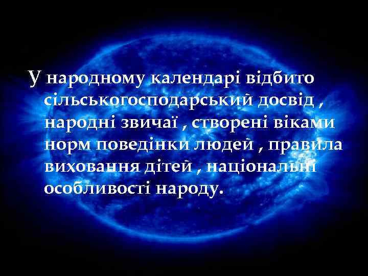 У народному календарі відбито сільськогосподарський досвід , народні звичаї , створені віками норм поведінки