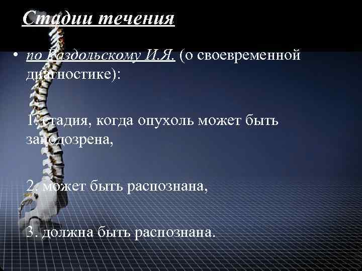 Стадии течения • по Раздольскому И. Я. (о своевременной диагностике): 1. стадия, когда опухоль