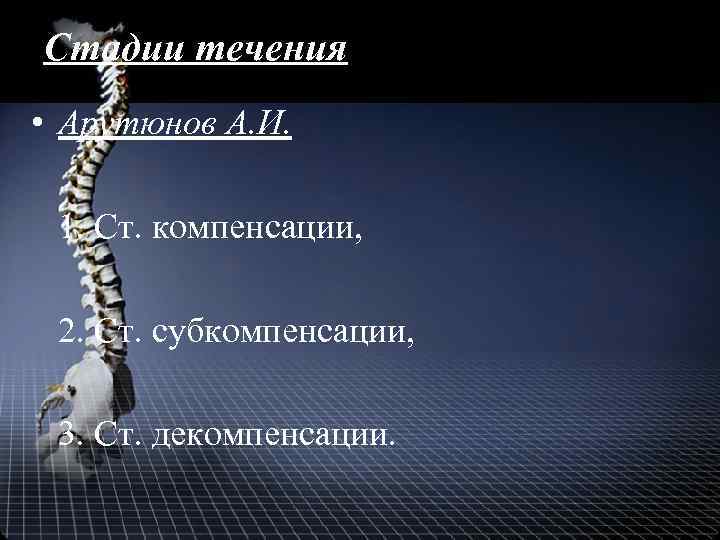 Стадии течения • Арутюнов А. И. 1. Ст. компенсации, 2. Ст. субкомпенсации, 3. Ст.