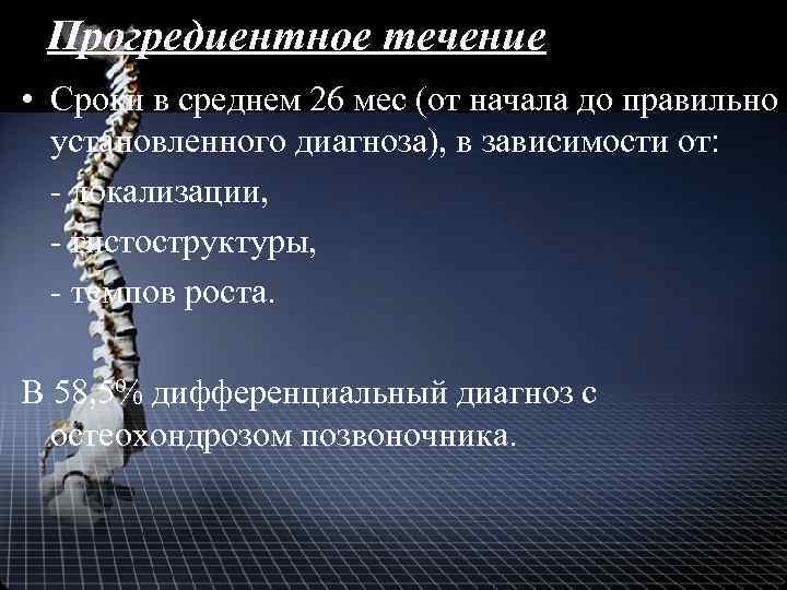 Прогредиентное течение • Сроки в среднем 26 мес (от начала до правильно установленного диагноза),