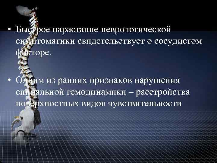  • Быстрое нарастание неврологической симптоматики свидетельствует о сосудистом факторе. • Одним из ранних