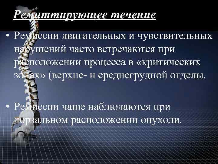 Ремиттирующее течение • Ремиссии двигательных и чувствительных нарушений часто встречаются при расположении процесса в