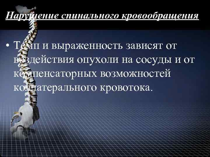 Нарушение спинального кровообращения • Темп и выраженность зависят от воздействия опухоли на сосуды и