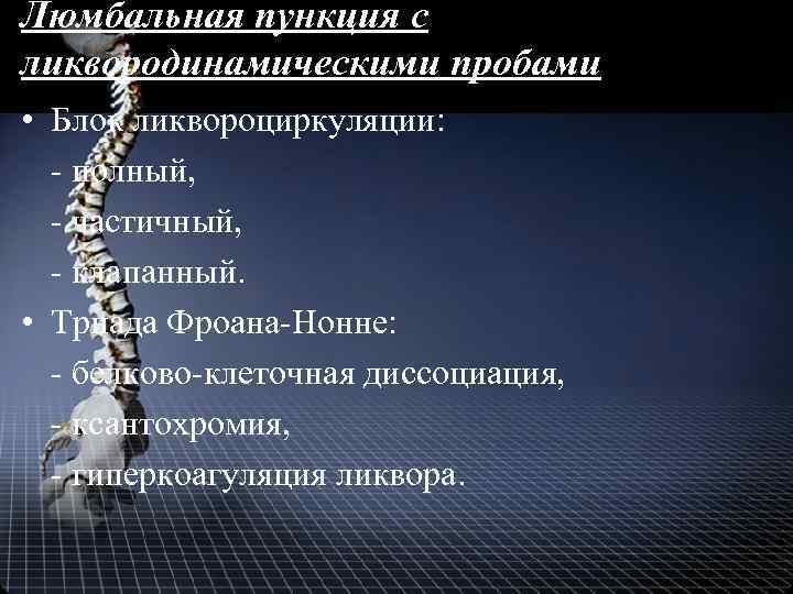 Люмбальная пункция с ликвородинамическими пробами • Блок ликвороциркуляции: - полный, - частичный, - клапанный.