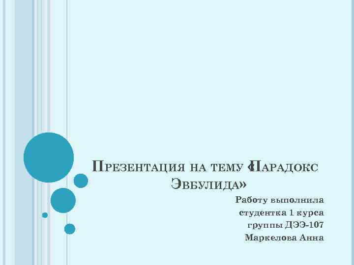 ПРЕЗЕНТАЦИЯ НА ТЕМУ « АРАДОКС П ЭВБУЛИДА» Работу выполнила студентка 1 курса группы ДЭЭ-107