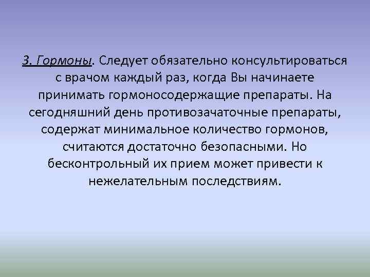 3. Гормоны. Следует обязательно консультироваться с врачом каждый раз, когда Вы начинаете принимать гормоносодержащие