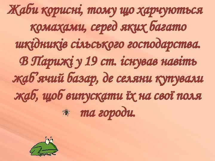 Жаби корисні, тому що харчуються комахами, серед яких багато шкідників сільського господарства. В Парижі