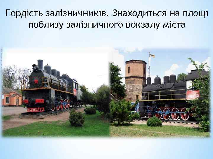 Гордість залізничників. Знаходиться на площі поблизу залізничного вокзалу міста 