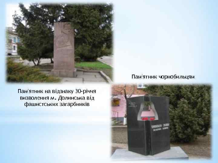 Пам'ятник чорнобильцям Пам'ятник на відзнаку 30 -річчя визволення м. Долинська від фашистських загарбників 